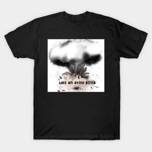 Like an atom bomb T-Shirt